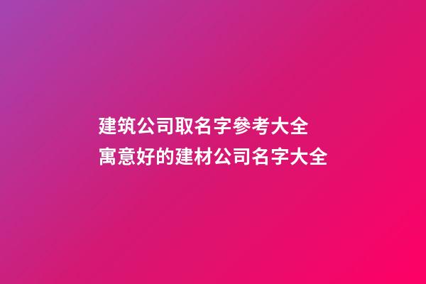 建筑公司取名字參考大全 寓意好的建材公司名字大全